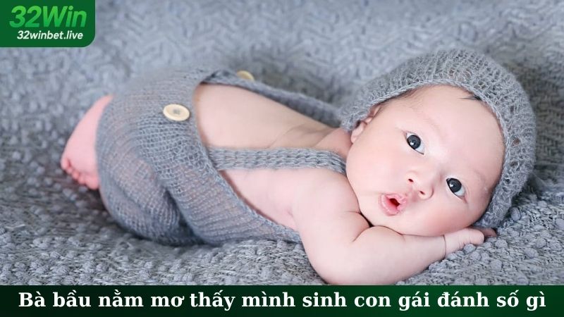 Bà bầu nằm mơ thấy mình sinh con gái đánh số gì