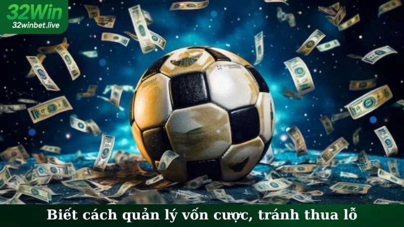 Biết cách quản lý vốn cược, tránh thua lỗ