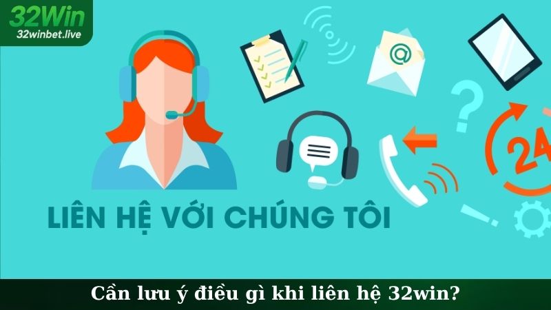 Cần lưu ý điều gì khi liên hệ 32WIN?