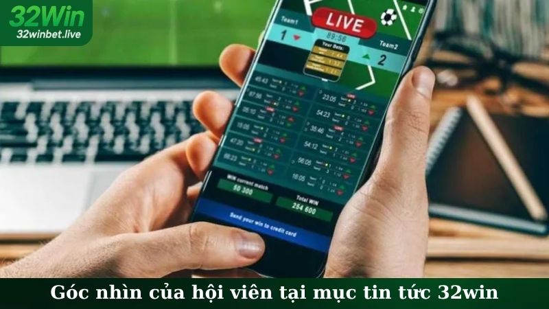 Góc nhìn của hội viên tại mục tin tức 32WIN