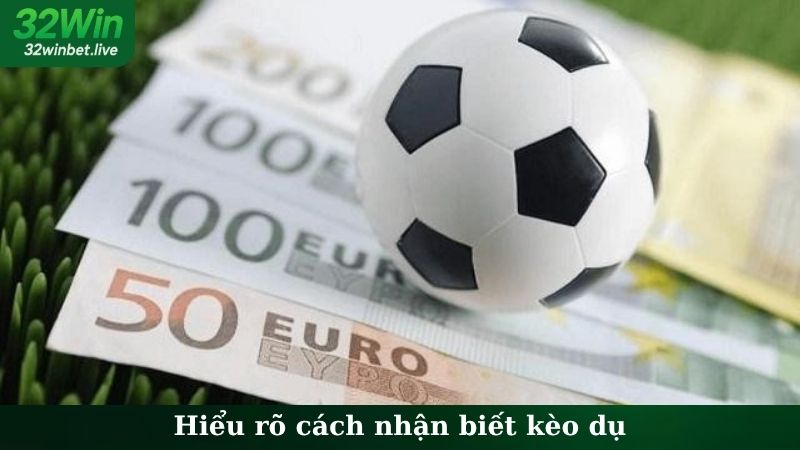 Hiểu rõ cách nhận biết kèo dụ