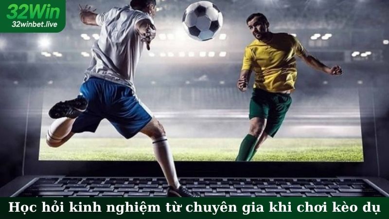 Học hỏi kinh nghiệm từ chuyên gia khi chơi kèo dụ