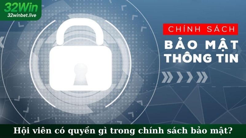 Hội viên có quyền gì trong chính sách bảo mật?
