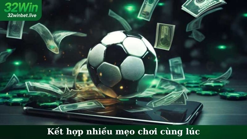 Kết hợp nhiều mẹo chơi cùng lúc