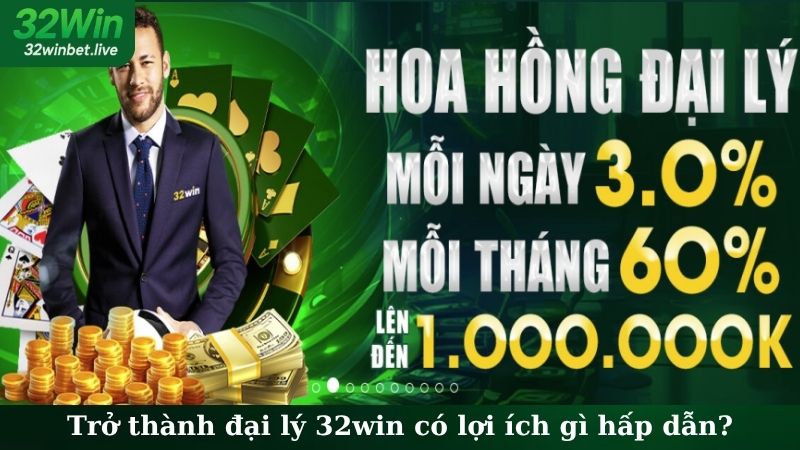 Trở thành đại lý 32WIN có lợi ích gì hấp dẫn?