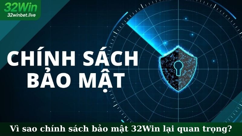Vì sao chính sách bảo mật 32WIN lại quan trọng?