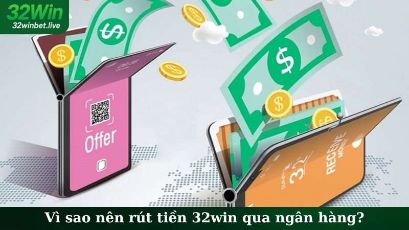 Vì sao nên rút tiền 32WIN qua ngân hàng?